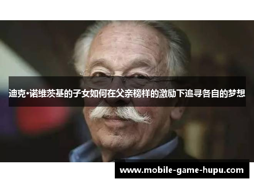 迪克·诺维茨基的子女如何在父亲榜样的激励下追寻各自的梦想